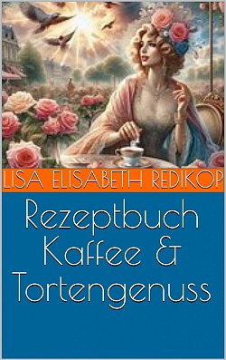 Rezeptbuch Kaffee & Tortengenuss by Luxdesign69-eBOOK-https://www.amazon.de/dp/B0DJHGD5DG